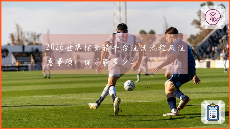 2026世界杯竞猜平台注册流程及注意事项，你了解多少？
